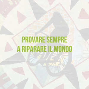 Provare sempre a riparare il mondo